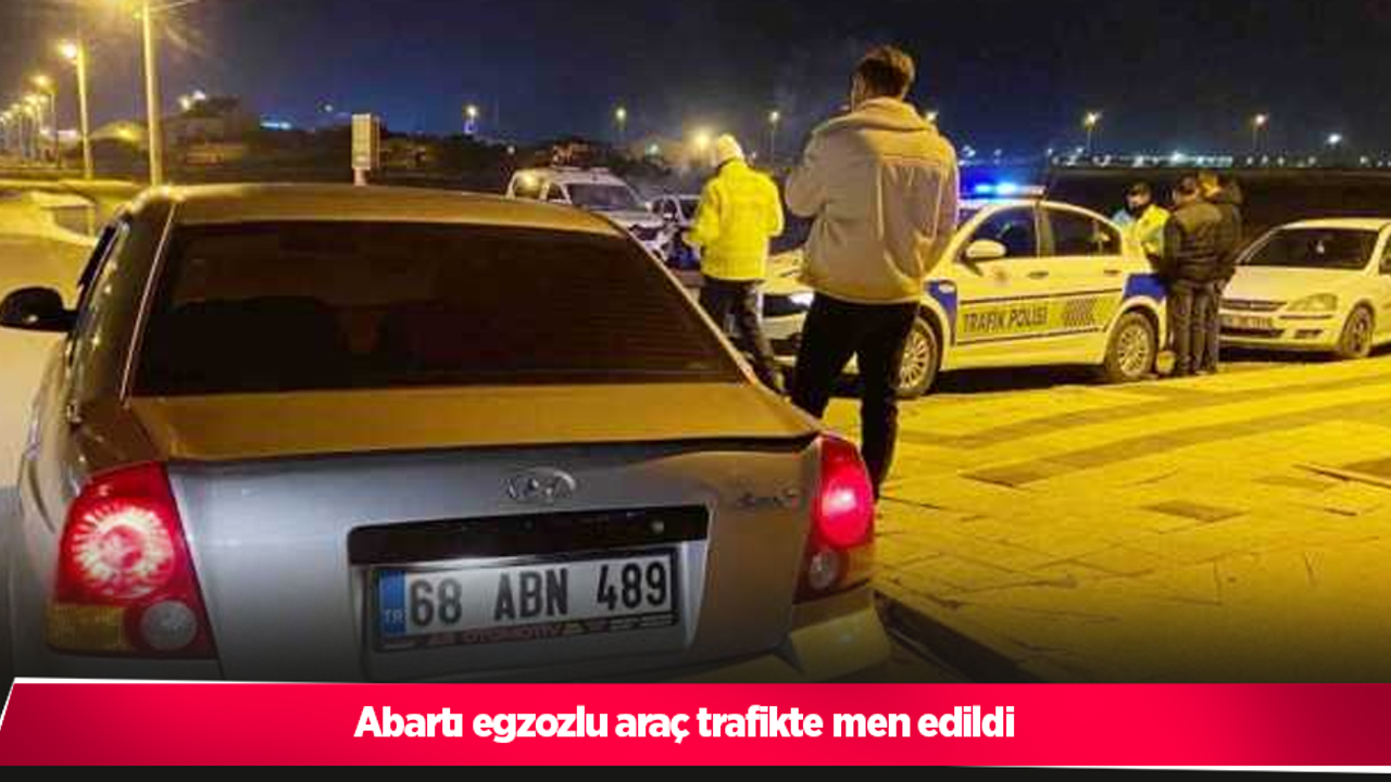 Abartı egzozlu araç trafikte men edildi