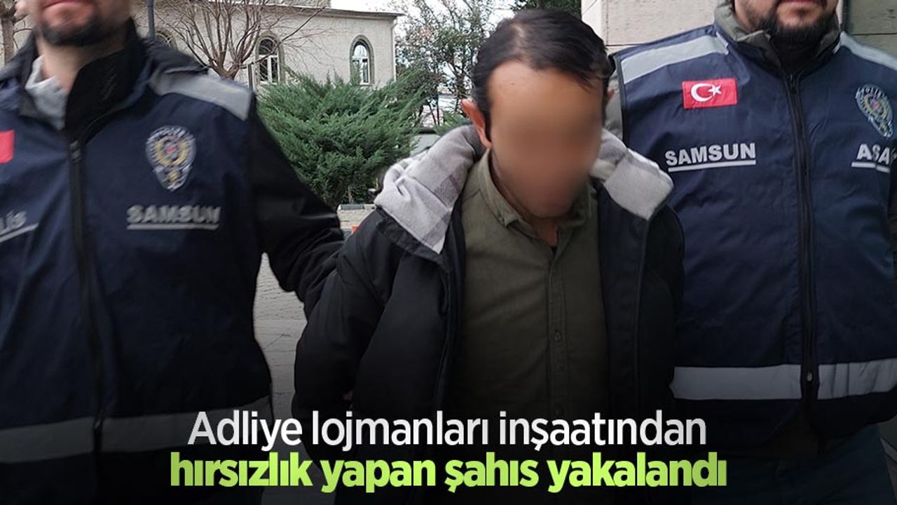Adliye lojmanları inşaatından hırsızlık yapan şahıs yakalandı