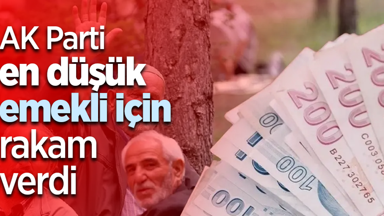 AK Parti en düşük emekli için rakam verdi