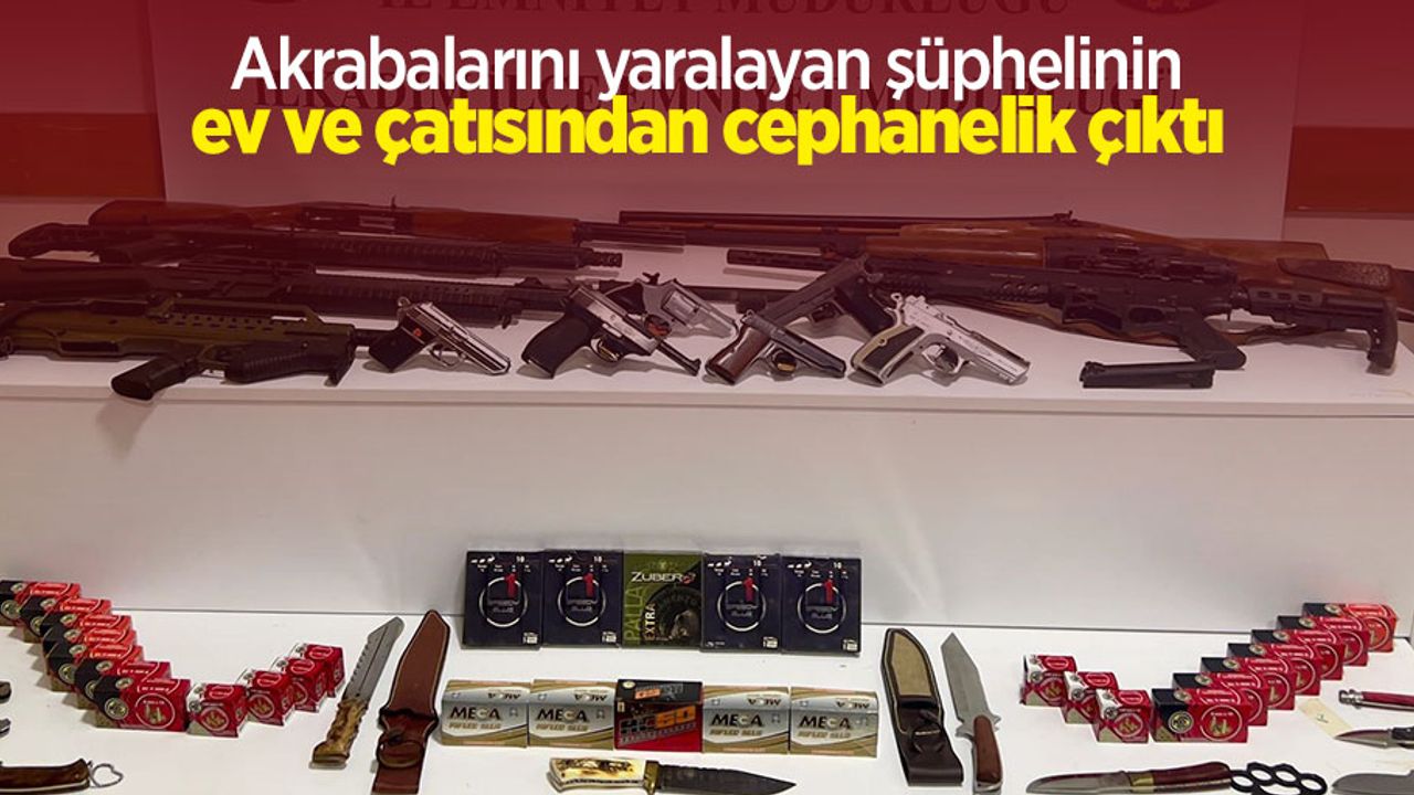 Akrabalarını yaralayan şüphelinin ev ve çatısından cephanelik çıktı