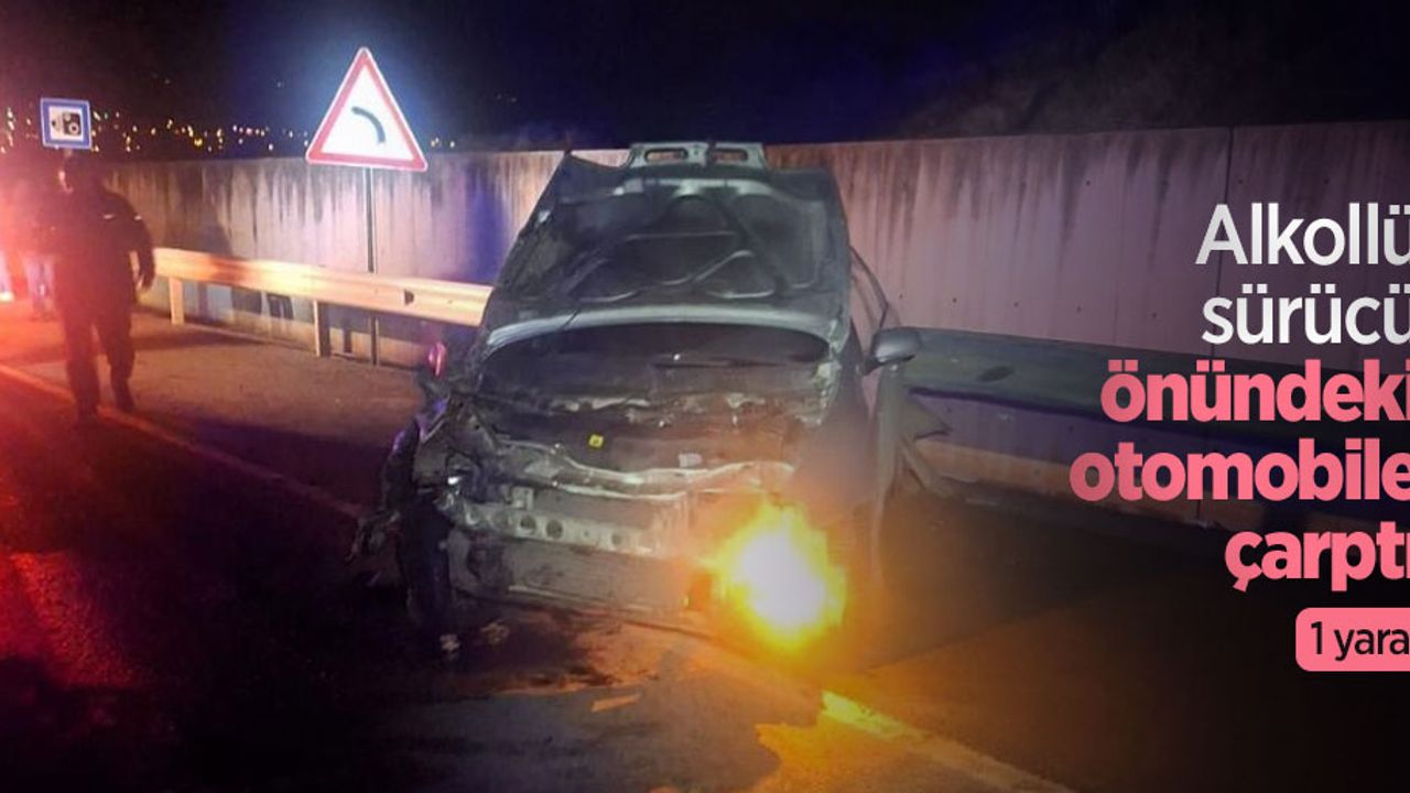 Alkollü sürücü önündeki otomobile çarptı: 1 yaralı