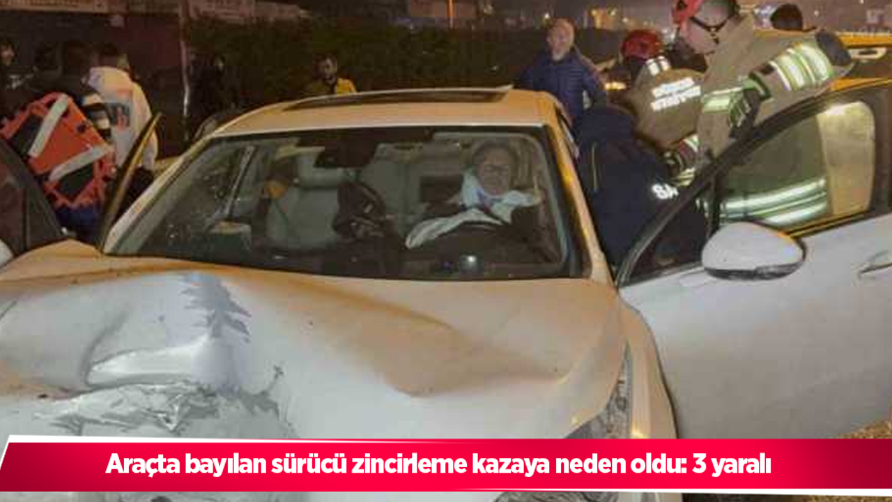 Araçta bayılan sürücü zincirleme kazaya neden oldu: 3 yaralı