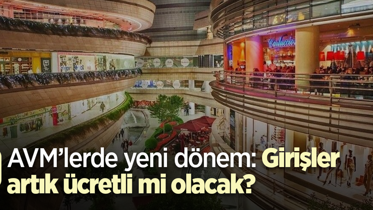 AVM’lerde yeni dönem: Girişler artık ücretli mi olacak?