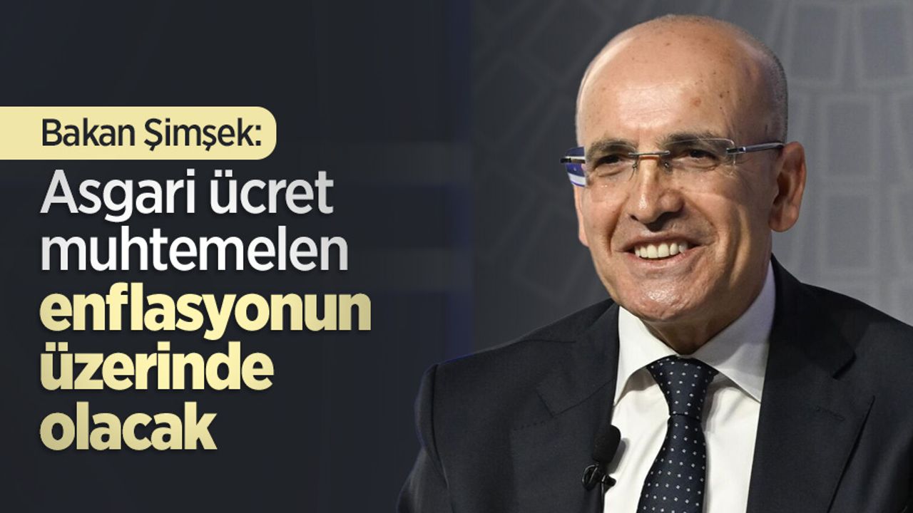 Bakan Şimşek: Asgari ücret muhtemelen enflasyonun üzerinde olacak