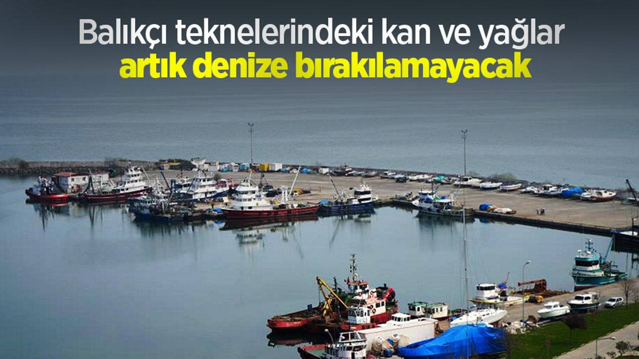 Balıkçı teknelerindeki kan ve yağlar artık denize bırakılamayacak