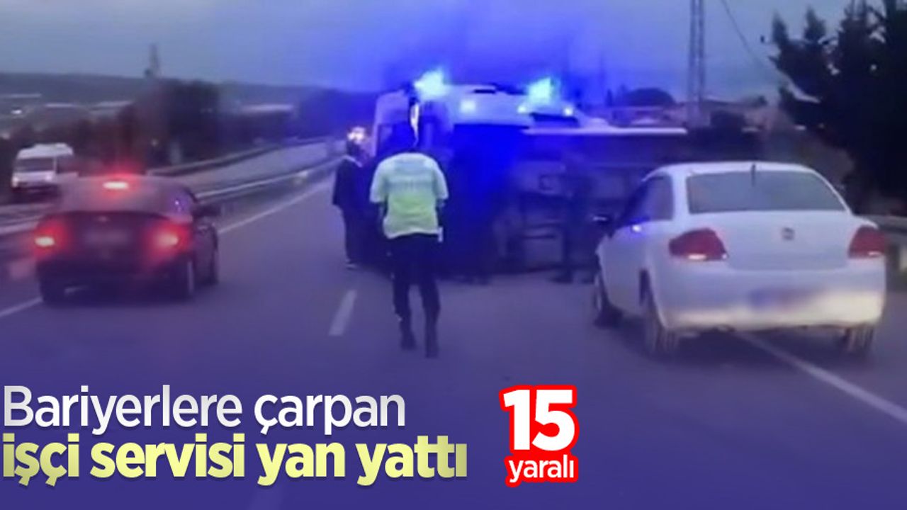 Bariyerlere çarpan işçi servisi yan yattı: 15 yaralı