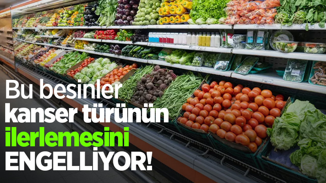 Bu besinler kanser türünün ilerlemesini engelliyor!
