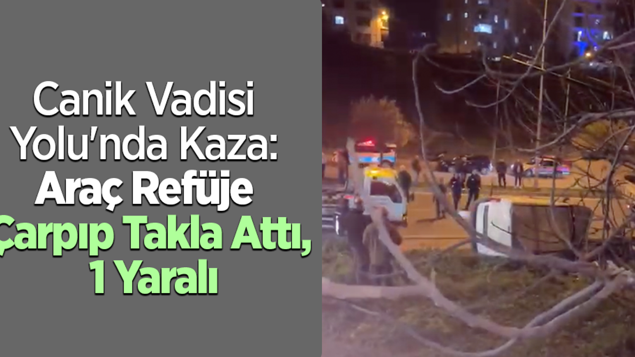 Canik Vadisi Yolu'nda Kaza: Araç Refüje Çarpıp Takla Attı, 1 Yaralı