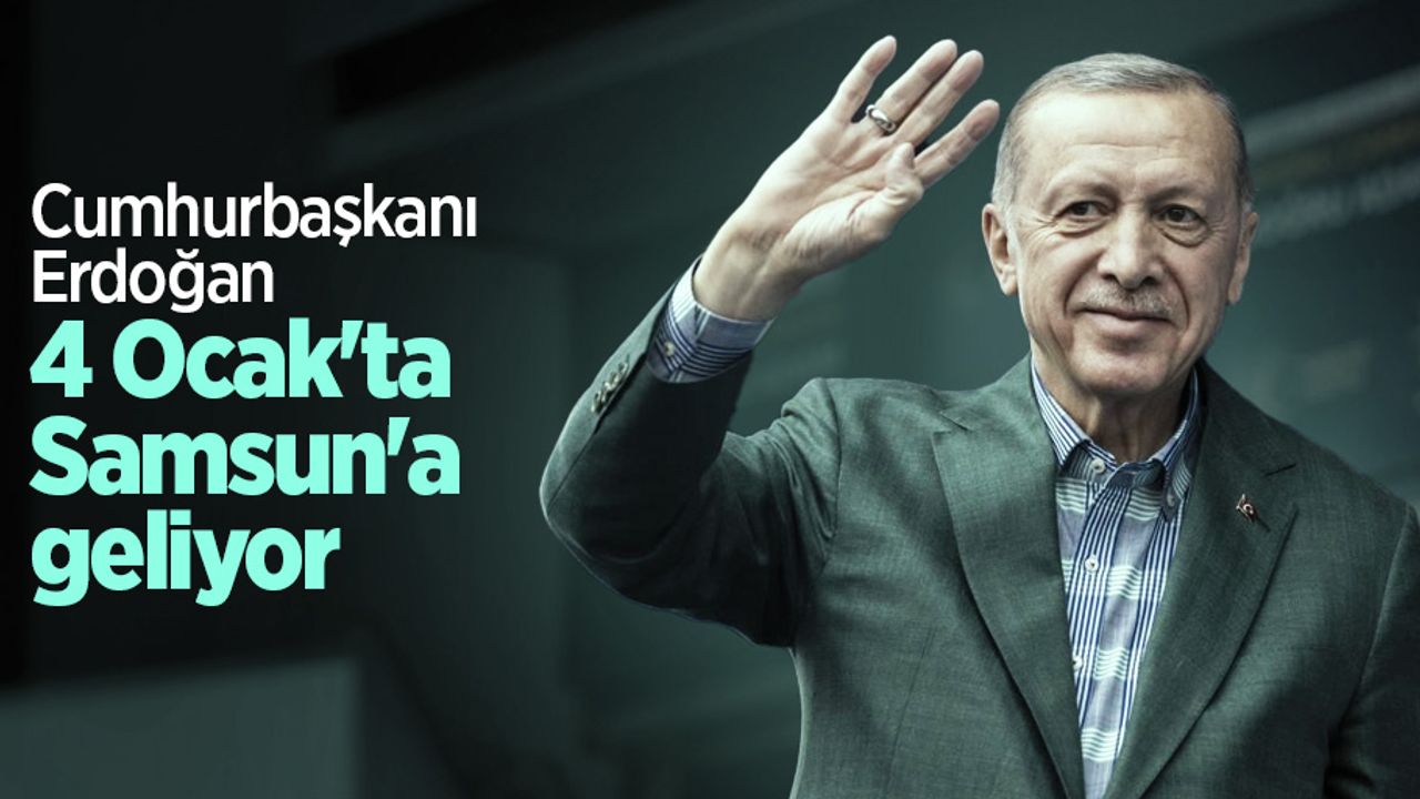 Cumhurbaşkanı Erdoğan 4 Ocak'ta Samsun'a geliyor