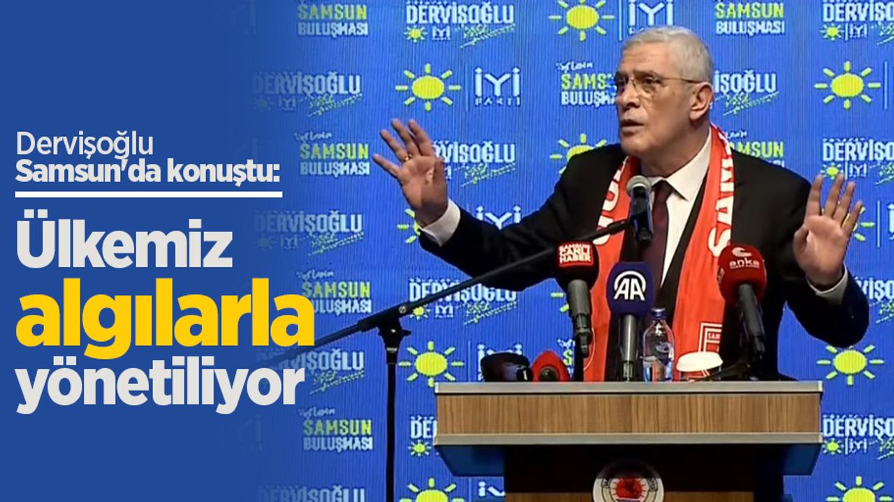 Dervişoğlu Samsun'da konuştu: Ülkemiz algılarla yönetiliyor