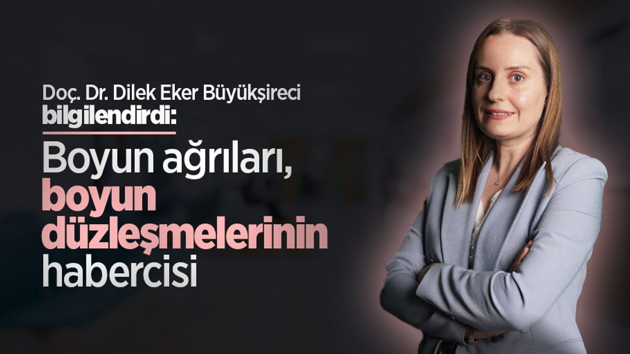 Doç. Dr. Dilek Eker Büyükşireci bilgilendirdi: Boyun ağrıları, boyun düzleşmelerinin habercisi