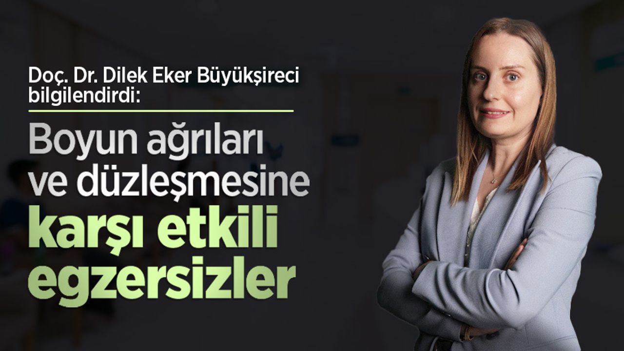 Doç. Dr. Dilek Eker Büyükşireci bilgilendirdi: Boyun ağrıları ve düzleşmesine karşı etkili egzersizler