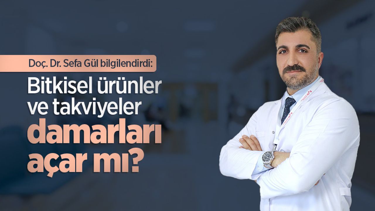 Doç. Dr. Sefa Gül bilgilendirdi: Bitkisel ürünler ve takviyeler damarları açar mı?