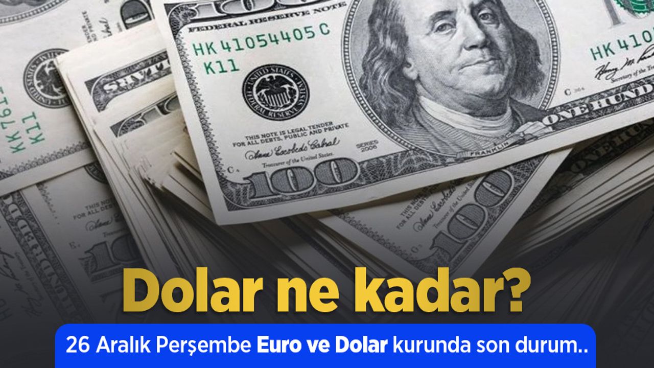 Dolar ne kadar? 26 Aralık Perşembe Euro ve Dolar kurunda son durum...