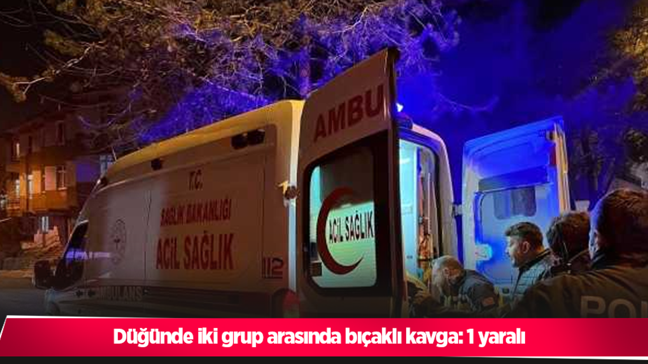 Düğünde iki grup arasında bıçaklı kavga: 1 yaralı