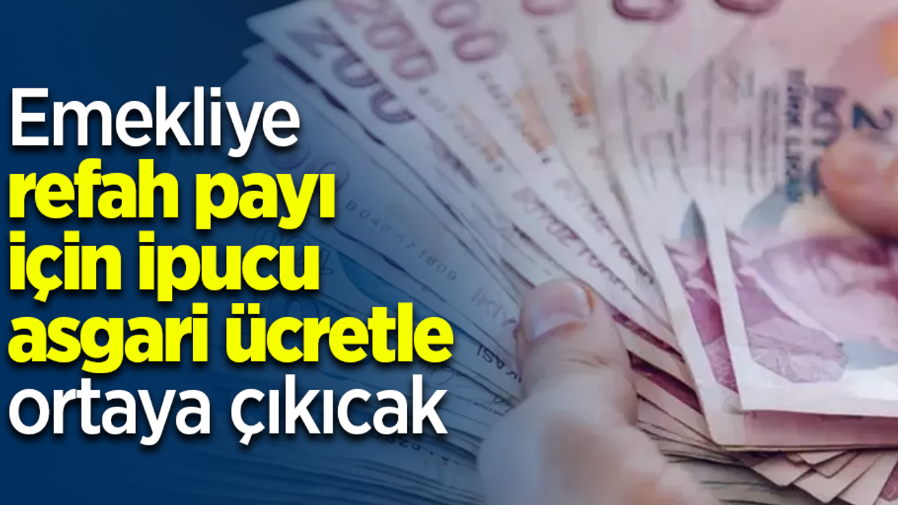 Emekliye refah payı için ipucu asgari ücretle ortaya çıkıcak