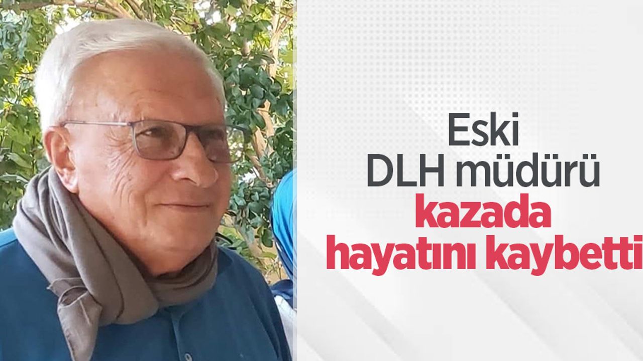 Eski DLH müdürü kazada hayatını kaybetti
