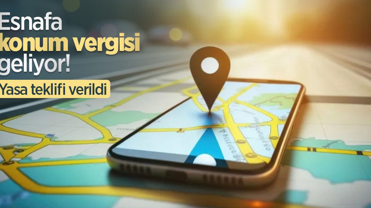 Esnafa konum vergisi geliyor! Yasa teklifi verildi
