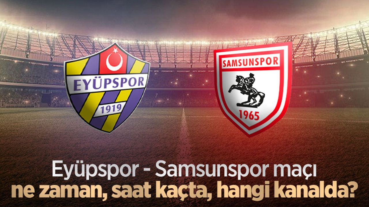 Eyüpspor - Samsunspor maçı ne zaman, saat kaçta, hangi kanalda?