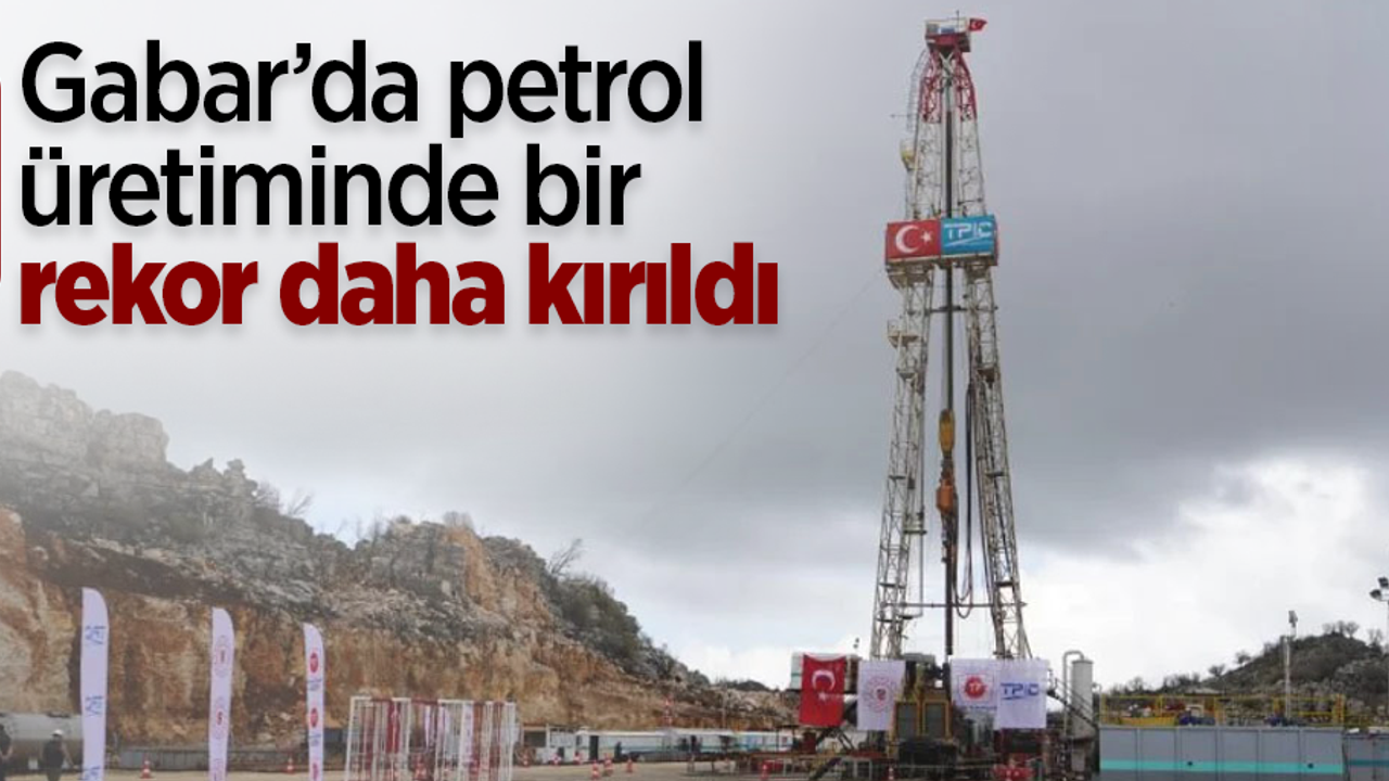 Gabar’da petrol üretiminde bir rekor daha kırıldı