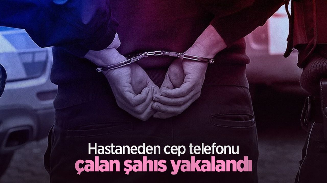 Hastaneden cep telefonu çalan şahıs yakalandı