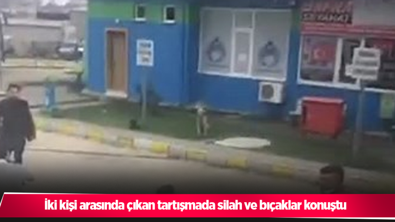 İki kişi arasında çıkan tartışmada silah ve bıçaklar konuştu