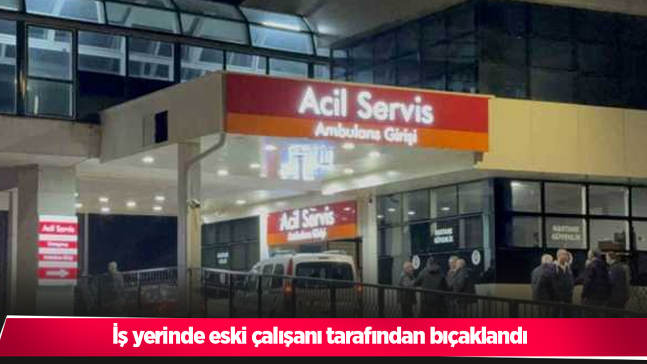 İş yerinde eski çalışanı tarafından bıçaklandı