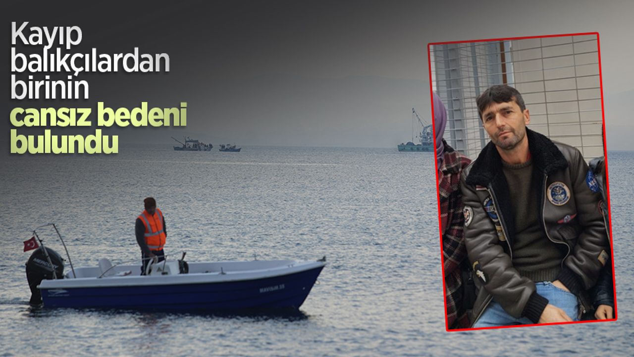 Kayıp balıkçılardan birinin cansız bedeni bulundu
