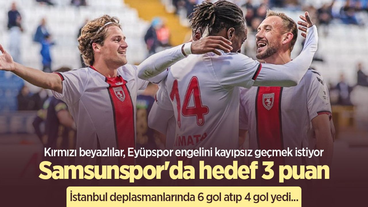 Kırmızı beyazlılar, Eyüpspor engelini kayıpsız geçmek istiyor! Samsunspor'da hedef 3 puan 