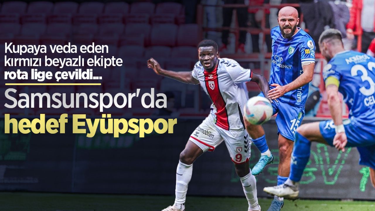 Kupaya veda eden kırmızı beyazlı ekipte rota lige çevildi... Samsunspor'da hedef Eyüpspor