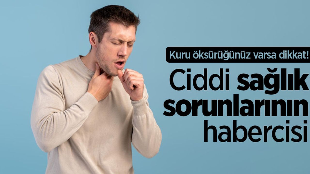 Kuru öksürüğünüz varsa dikkat! Ciddi sağlık sorunlarının habercisi