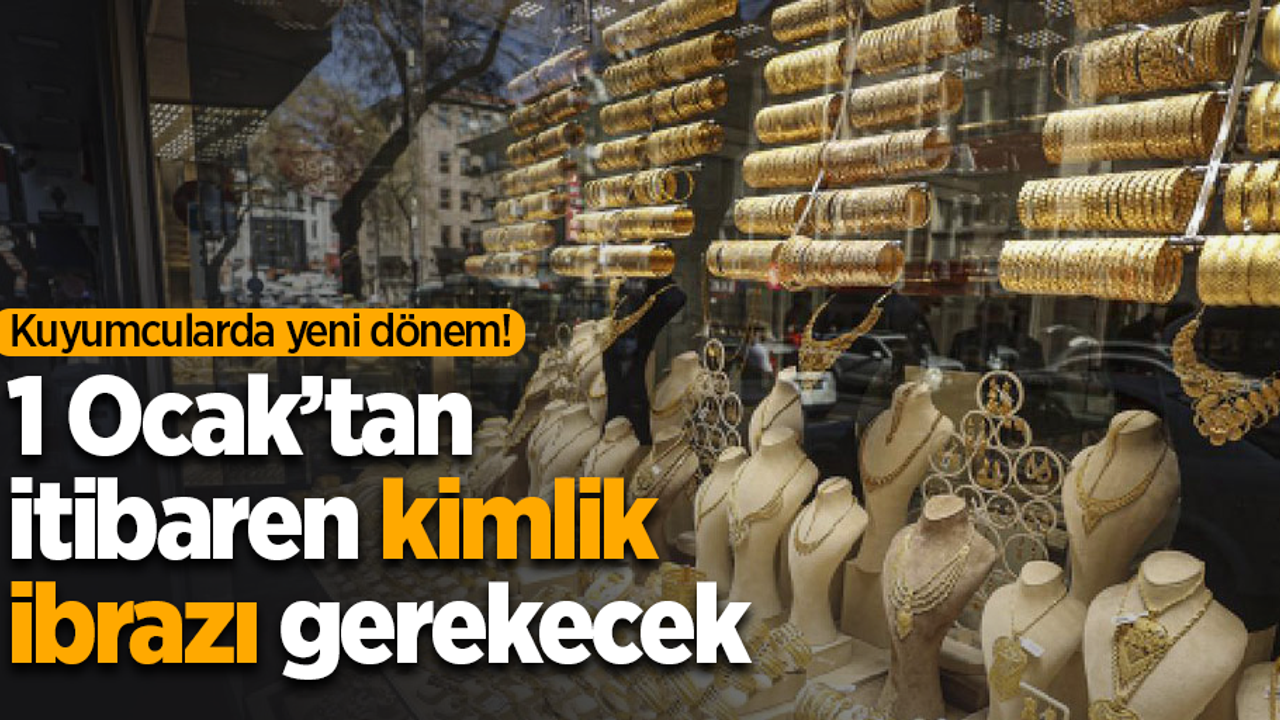 Kuyumcularda yeni dönem! 1 Ocak’tan itibaren kimlik ibrazı gerekecek