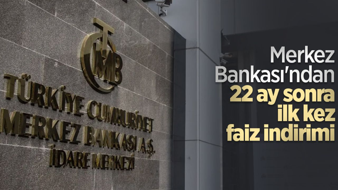 Merkez Bankası'ndan 22 ay sonra ilk kez faiz indirimi