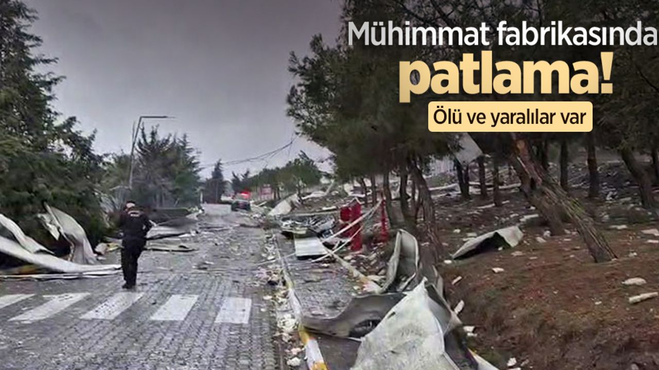 Mühimmat fabrikasında patlama! Ölü ve yaralılar var