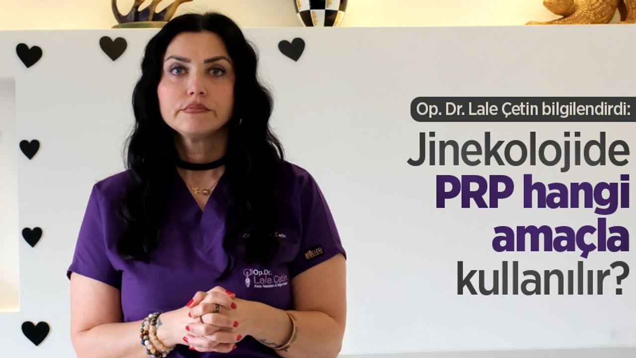Op. Dr. Lale Çetin bilgilendirdi: Jinekolojide PRP hangi amaçla kullanılır?