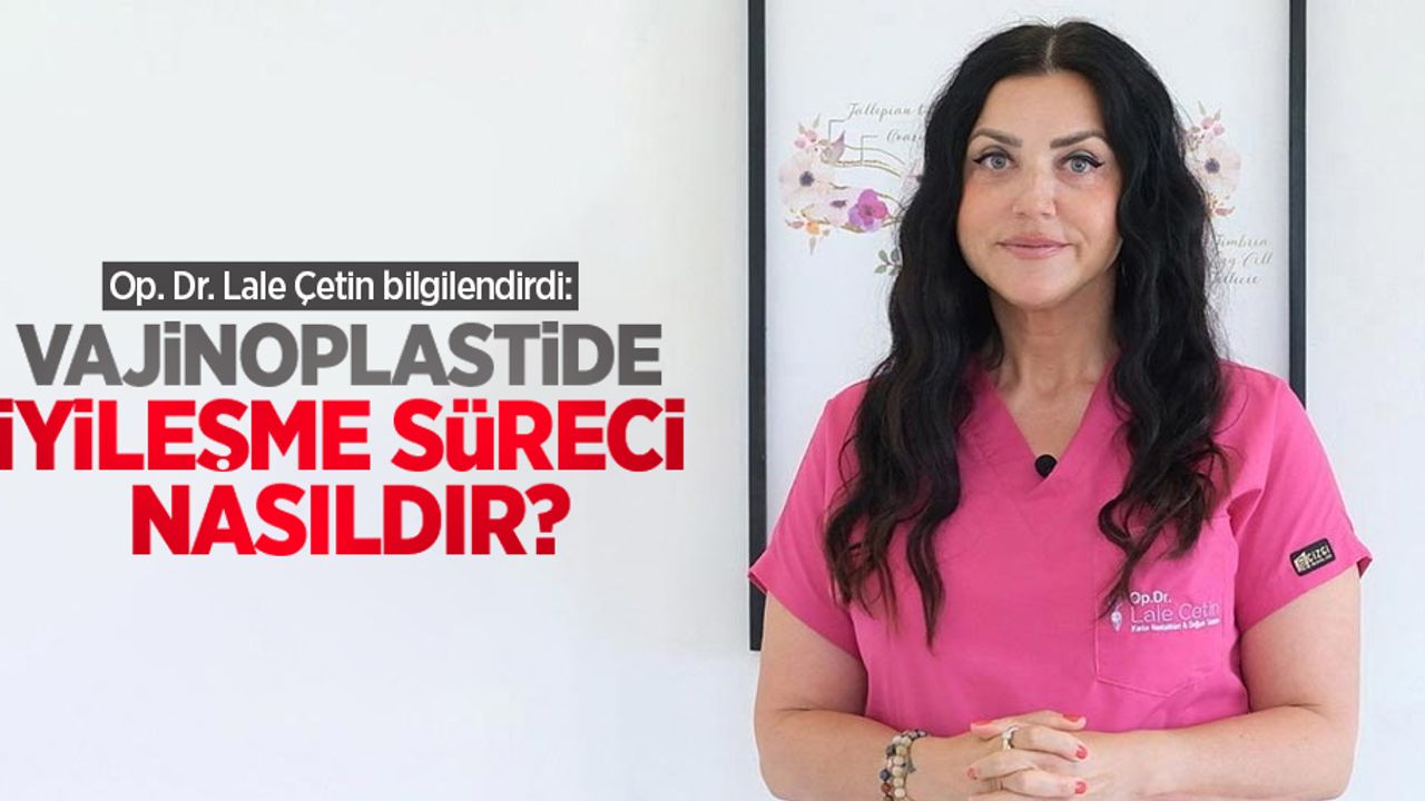 Op. Dr. Lale Çetin bilgilendirdi: Vajinoplastide iyileşme süreci nasıldır?