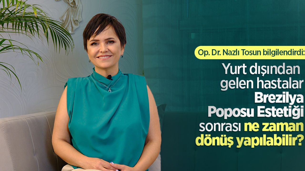 Op. Dr. Nazlı Tosun bilgilendirdi: Yurt dışından gelen hastalar Brezilya Poposu Estetiği sonrası ne zaman dönüş yapılabilir?