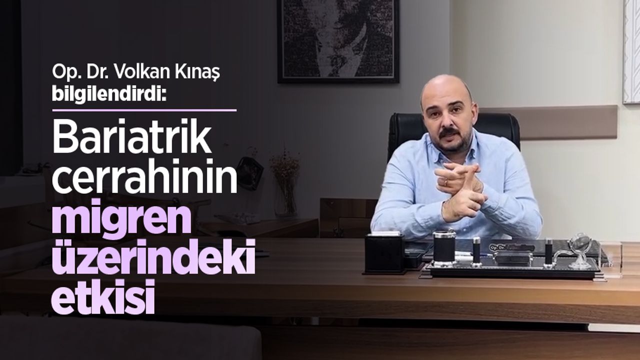 Op. Dr. Volkan Kınaş bilgilendirdi: Bariatrik cerrahinin migren üzerindeki etkisi 