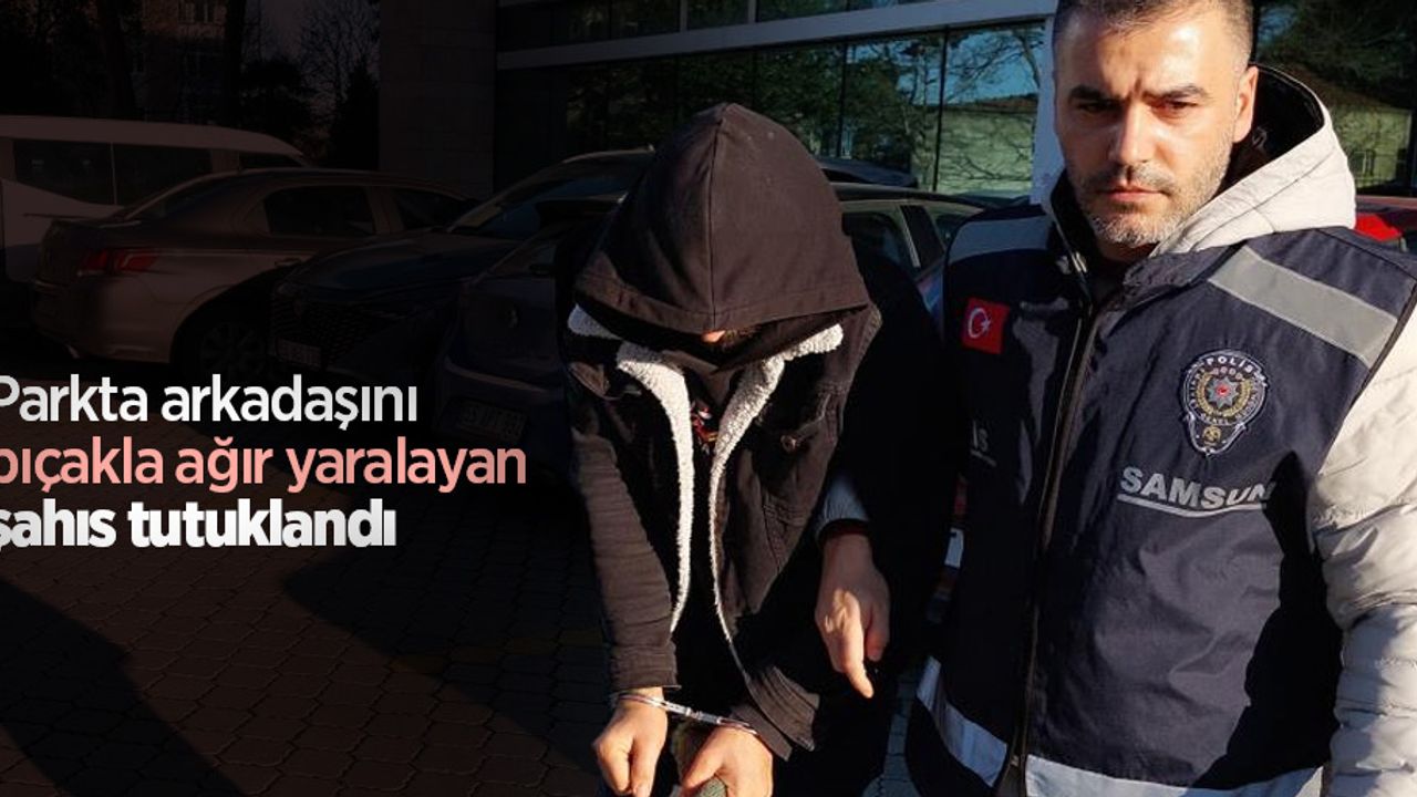 Parkta arkadaşını bıçakla ağır yaralayan şahıs tutuklandı