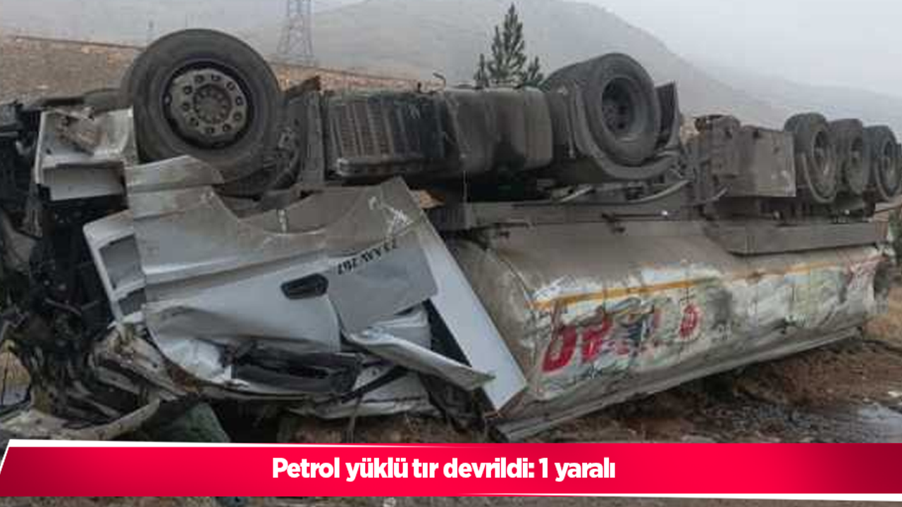 Petrol yüklü tır devrildi: 1 yaralı