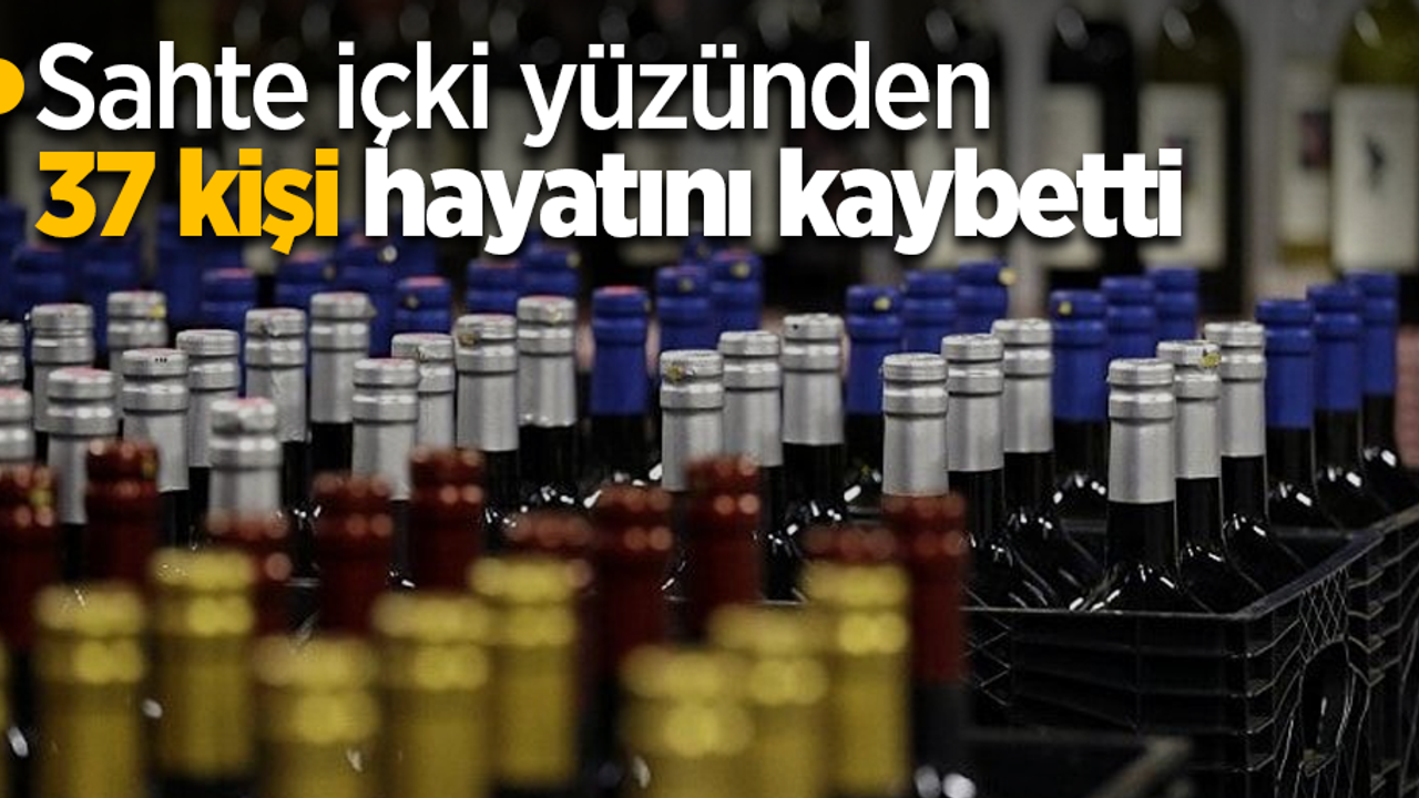 Sahte içki yüzünden 37 kişi hayatını kaybetti