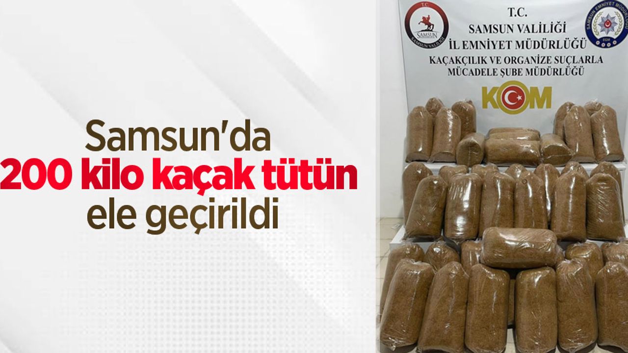 Samsun'da 200 kilo kaçak tütün ele geçirildi