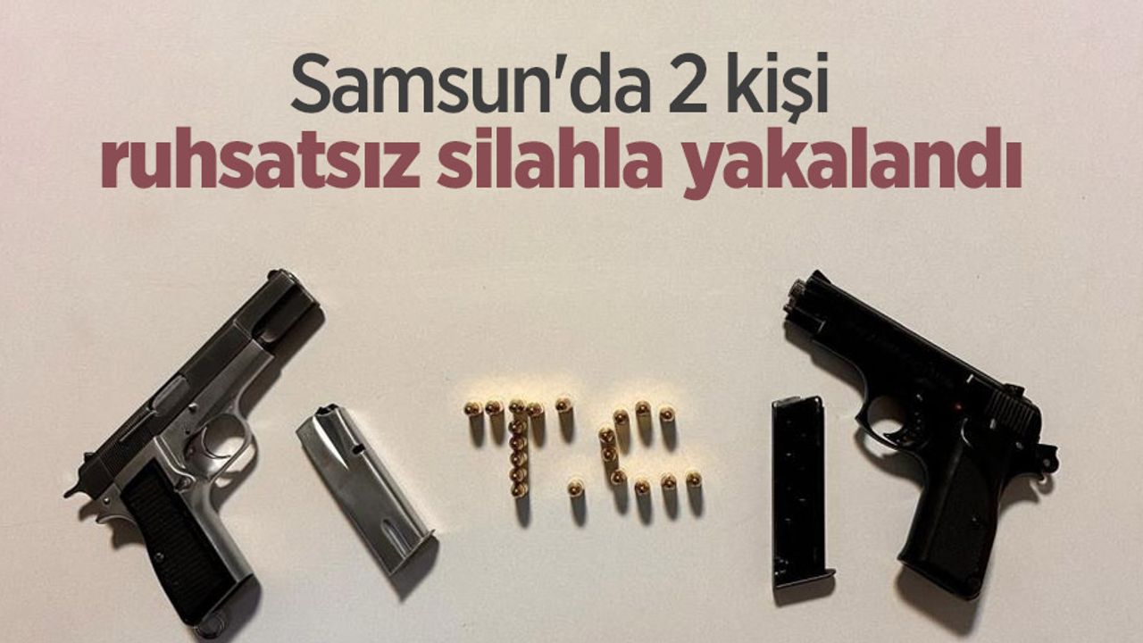 Samsun'da 2 kişi ruhsatsız silahla yakalandı