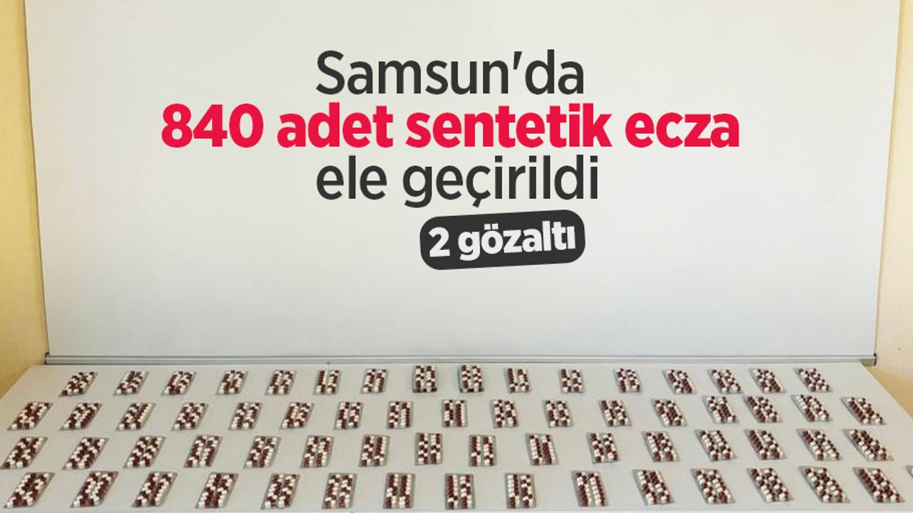 Samsun'da 840 adet sentetik ecza ele geçirildi: 2 gözaltı