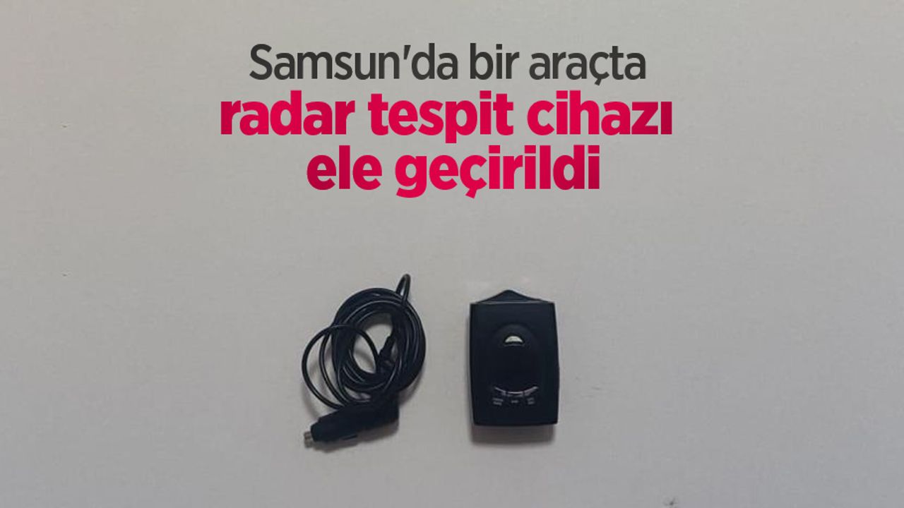 Samsun'da bir araçta radar tespit cihazı ele geçirildi