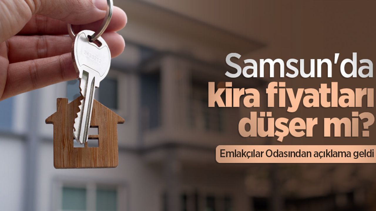 Samsun'da kira fiyatları düşer mi? Emlakçılar Odasından açıklama geldi