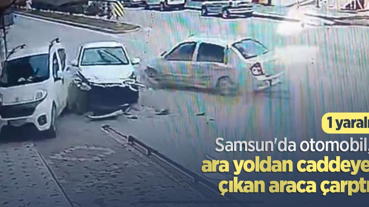 Samsun'da otomobil, ara yoldan caddeye çıkan araca çarptı: 1 yaralı