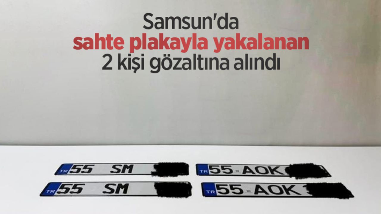 Samsun'da sahte plakayla yakalanan 2 kişi gözaltına alındı