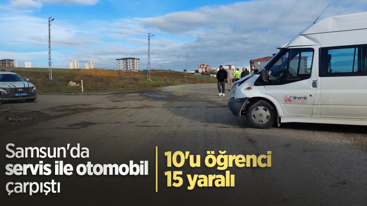 Samsun'da servis ile otomobil çarpıştı: 10'u öğrenci 15 yaralı
