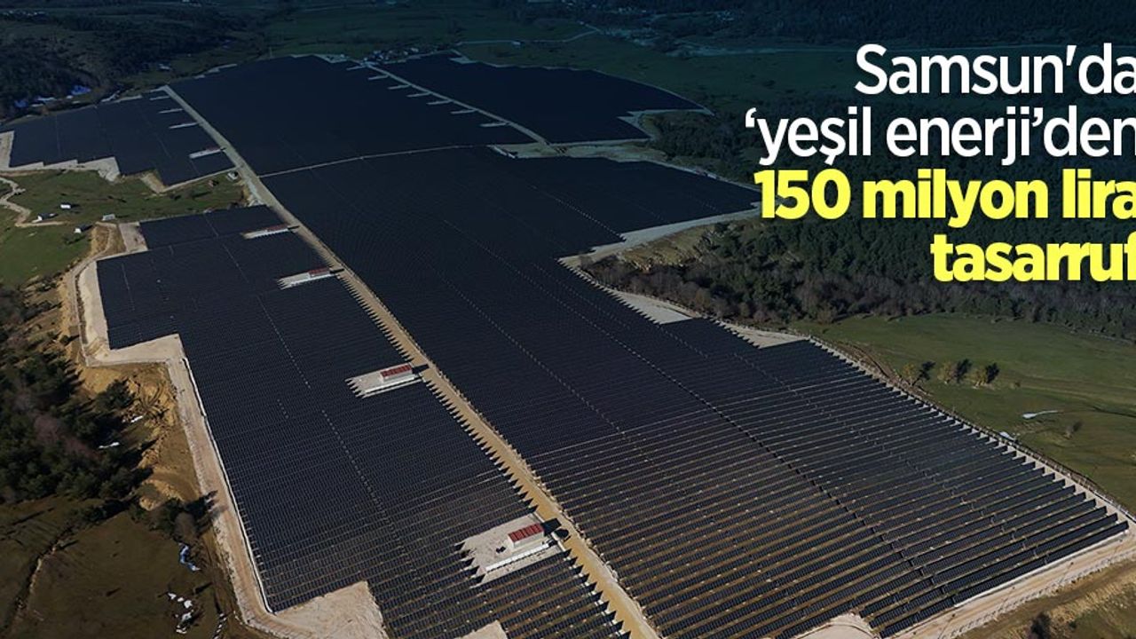 Samsun'da ‘yeşil enerji’den 150 milyon lira tasarruf